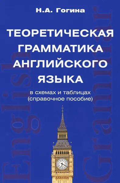 Обложка книги Теоретическая грамматика английского языка в схемах и таблицах (справочное пособие), Н. А. Гогина