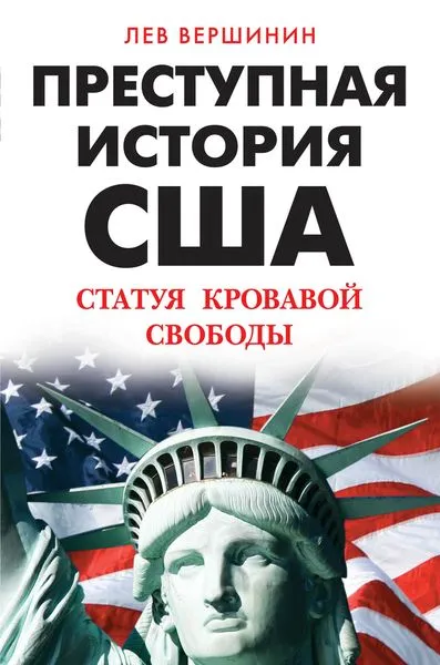 Обложка книги Преступная история США. Статуя кровавой свободы, Вершинин Л.Р.