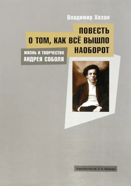 Обложка книги Жизнь и творчество Андрея Соболя, или Повесть о том, как все вышло наоборот, Владимир Хазан