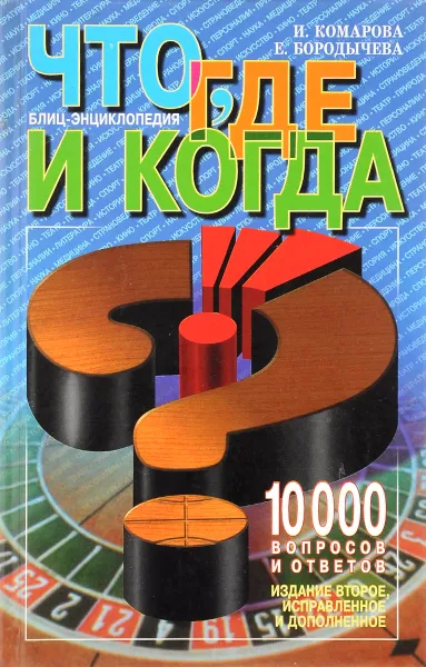 Обложка книги Что, где и когда? Блиц-энциклопедия. 10000 вопросов и ответов, Комарова Ирина Ильинична, Бородычева Елена Сергеевна