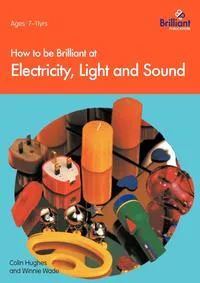 Обложка книги How to Be Brilliant at Electricity, Light & Sound, C. Hughes