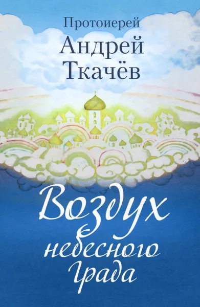 Обложка книги Воздух небесного Града, Протоиерей Андрей Ткачев