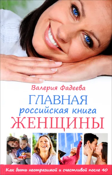 Обложка книги Главная российская книга женщины. Как быть неотразимой и счастливой после 40, Валерия Фадеева