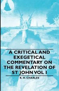 Обложка книги A Critical and Exegetical Commentary on the Revelation of St John Vol I, Robert Henry Charles