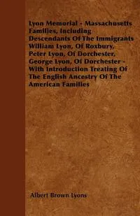 Обложка книги Lyon Memorial - Massachusetts Families, Including Descendants of the Immigrants William Lyon, of Roxbury, Peter Lyon, of Dorchester, George Lyon, of D, Albert Brown Lyons