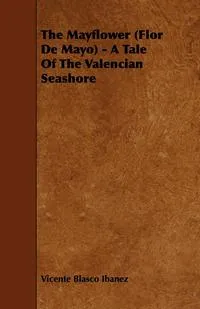 Обложка книги The Mayflower (Flor de Mayo) - A Tale of the Valencian Seashore, Vicente Blasco Ibanez