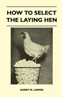 Обложка книги How To Select The Laying Hen, Harry M. Lamon