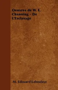 Обложка книги Oeuvres de W. E. Channing - De L'Esclavage, M. Edouard Laboulaye