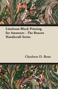 Обложка книги Linoleum Block Printing for Amateurs - The Beacon Handicraft Series, Charlotte D. Bone