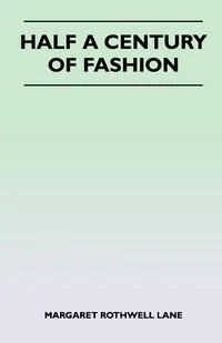 Обложка книги Half a Century of Fashion, Margaret Rothwell Lane