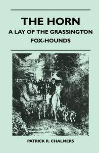 Обложка книги The Horn - A Lay of the Grassington Fox-Hounds, Patrick R. Chalmers