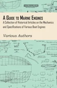 Обложка книги A Guide to Marine Engines - A Collection of Historical Articles on the Mechanics and Specifications of Various Boat Engines, Various