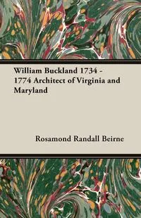 Обложка книги William Buckland 1734 - 1774 Architect of Virginia and Maryland, Rosamond Randall Beirne