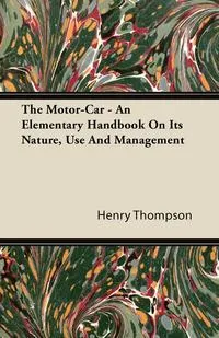 Обложка книги The Motor-Car - An Elementary Handbook On Its Nature, Use And Management, Henry Thompson