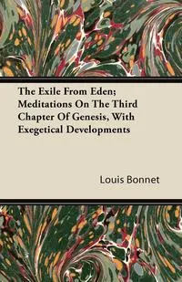 Обложка книги The Exile From Eden; Meditations On The Third Chapter Of Genesis, With Exegetical Developments, Louis Bonnet