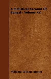 Обложка книги A Statistical Account Of Bengal - Volume XV., William Wilson Hunter