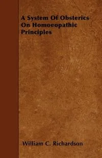 Обложка книги A System Of Obsterics On Homoeopathic Principles, William C. Richardson