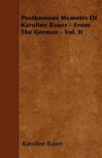 Обложка книги Posthumous Memoirs Of Karoline Bauer - From The German - Vol. II, Karoline Bauer