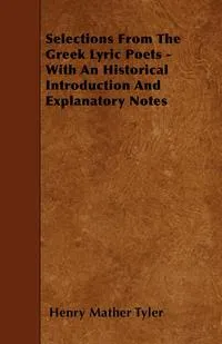 Обложка книги Selections From The Greek Lyric Poets - With An Historical Introduction And Explanatory Notes, Henry Mather Tyler