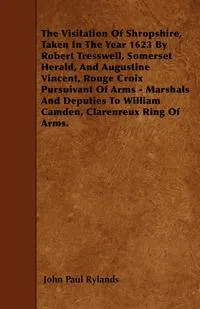 Обложка книги The Visitation Of Shropshire, Taken In The Year 1623 By Robert Tresswell, Somerset Herald, And Augustine Vincent, Rouge Croix Pursuivant Of Arms - Marshals And Deputies To William Camden, Clarenreux Ring Of Arms., John Paul Rylands