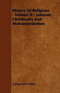 Обложка книги History of Religions - Volume II - Judaism, Christianity and Mohammedanism, George Foot Moore