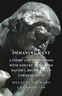 Обложка книги Immanuel Kant, A Study And Comparison With Goethe, Leonardo Davinci, Bruno, Plato And Descartes, Houston Stewart Chamberlain