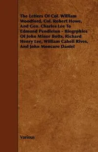 Обложка книги The Letters of Col. William Woodford, Col. Robert Howe, and Gen. Charles Lee to Edmund Pendleton - Biogrphies of John Minor Botts, Richard Henry Lee,, Various