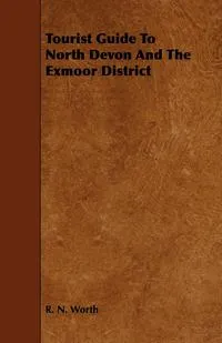 Обложка книги Tourist Guide to North Devon and the Exmoor District, R. N. Worth