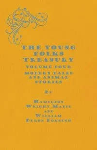 Обложка книги The Young Folks Treasury - Volume Four - Modern Tales and Animal Stories, Hamilton Wright Mabie