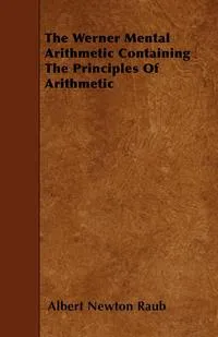 Обложка книги The Werner Mental Arithmetic Containing the Principles of Arithmetic, Albert Newton Raub