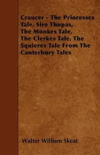 Обложка книги Craucer - The Prioresses Tale, Sire Thopas, The Monkes Tale, The Clerkes Tale, The Squieres Tale From The Canterbury Tales, Walter William Skeat