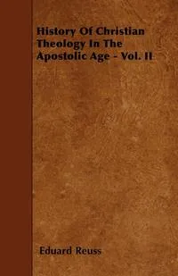 Обложка книги History Of Christian Theology In The Apostolic Age - Vol. II, Eduard Reuss