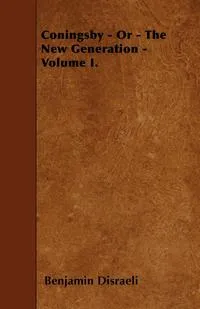 Обложка книги Coningsby - Or - The New Generation - Volume I., Benjamin Disraeli