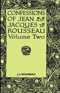 Обложка книги Confessions of Jean Jacques Rousseau - Volume II., Jean Jacques Rousseau