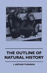 Обложка книги The Outline Of Natural History, J. Arthur Thomson