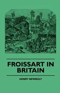 Обложка книги Froissart In Britain, Henry Newbolt