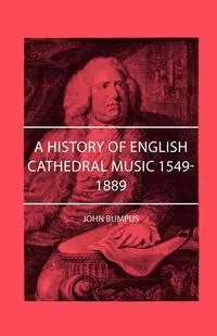 Обложка книги A History Of English Cathederal Music 1549-1889, John Bumpus