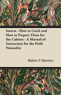 Обложка книги Insects - How to Catch and How to Prepare Them for the Cabinet - A Manual of Instruction for the Field Naturalist, Walter P. Manton