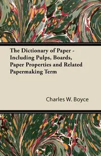 Обложка книги The Dictionary of Paper - Including Pulps, Boards, Paper Properties and Related Papermaking Term, Charles W. Boyce