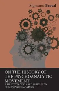 Обложка книги On the History of the Psychoanalytic Movement - A Selection of Classic Articles on Freud's Psychoanalysis, Sigmund Freud