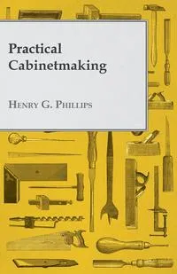 Обложка книги Practical Cabinetmaking, Henry G. Phillips