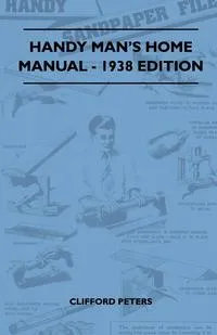 Обложка книги Handy Man's Home Manual - 1938 Edition, Clifford Peters