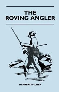 Обложка книги The Roving Angler, Herbert Palmer