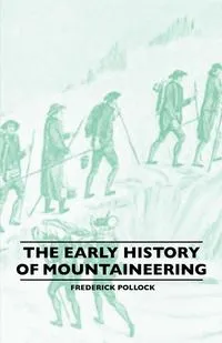 Обложка книги The Early History Of Mountaineering, Frederick Pollock