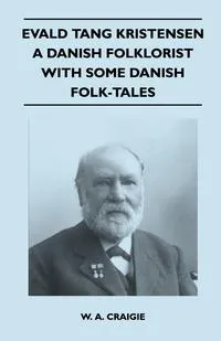 Обложка книги Evald Tang Kristensen - A Danish Folklorist - With Some Danish Folk-Tales, W. A. Craigie