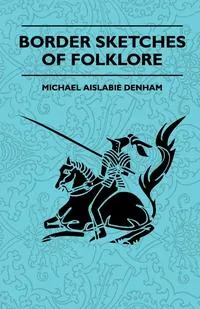 Обложка книги Border Sketches Of Folklore, Michael Aislabie Denham