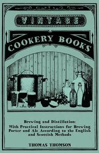 Обложка книги Brewing and Distillation - With Practical Instructions for Brewing Porter and Ale According to the English and Scottish Methods, Thomas Thomson