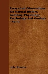 Обложка книги Essays And Observations On Natural History, Anatomy, Physiology, Psychology, And Geology - Vol II., John Hunter