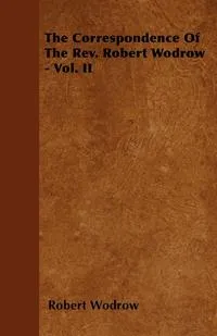 Обложка книги The Correspondence Of The Rev. Robert Wodrow - Vol. II, Robert Wodrow