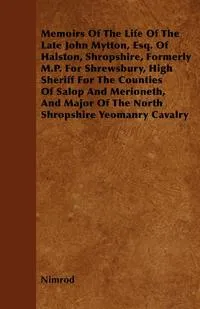 Обложка книги Memoirs Of The Life Of The Late John Mytton, Esq. Of Halston, Shropshire, Formerly M.P. For Shrewsbury, High Sheriff For The Counties Of Salop And Merioneth, And Major Of The North Shropshire Yeomanry Cavalry, Nimrod